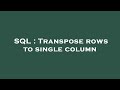 SQL : Transpose rows to single column