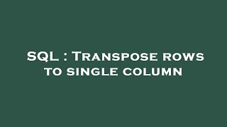 SQL : Transpose rows to single column