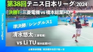 #超速報【日本リーグ2024/男子SF】清水悠太(三菱電機) vs Li TU(橋本総業HD) 第38回テニス日本リーグ シングルス1