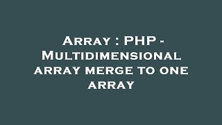 Array : PHP - Multidimensional array merge to one array