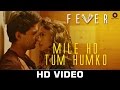 mile ho tum - fever | rajeev khandelwal, gauahar khan, gemma atkinson & caterina murino| tony kakkar