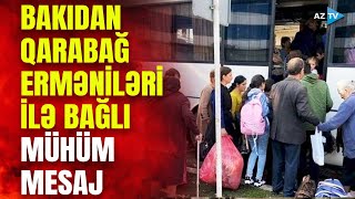 Qarabağdan köçən ermənilərə Bakıdan yaşıl işıq: Xankəndiyə qayıtmalarına icazə verildi