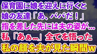 【スカッとする話】保育園に娘を迎えに行くと、娘の友達「あ、パパだ！」→指を差した先には夫の姿が。全てを悟った私の顔を夫が見た瞬間