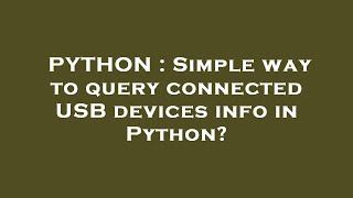 PYTHON : Simple way to query connected USB devices info in Python?