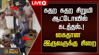 🔴LIVE : கதற கதற சிறுமி ஆட்டோவில் கடத்தல்.! கைதான இருவருக்கு சிறை | Chennai | Harassment | NewsTamil