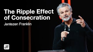 The Ripple Effect of Consecration | Jentezen Franklin