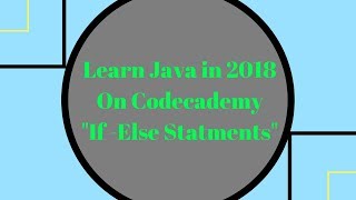 Learn Java in 2018, If Else Statement, Learn Java on Codecademy