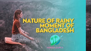 Nature of rainy moment of Bangladesh | বাংলাদেশের বর্ষার প্রকৃতি I Shaped World (রুপময় বিশ্ব)