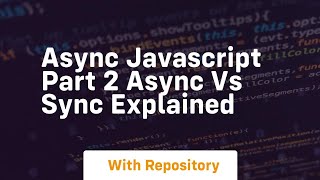 Async javascript part 2 async vs sync explained