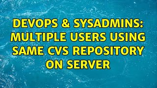 DevOps & SysAdmins: Multiple users using same CVS repository on server