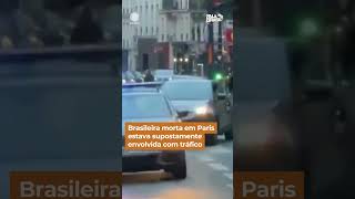 Brasileira morta em Paris estava supostamente envolvida com tráfico #shorts