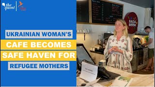 Ukraine’s Wartime Moms: Part 4 | Coffee Shop Turned Safe Haven For Refugee Mothers | The Quint