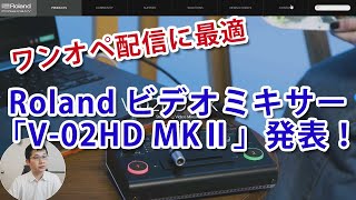 ワンオペライブ配信に！Rolandビデオミキサー（スイッチャー）「V-02HD MKⅡ」が発表されたのでV-02HDユーザーが紹介してみた。