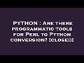 PYTHON : Are there programmatic tools for Perl to Python conversion?