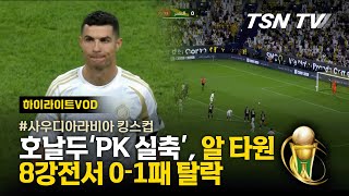 호날두 '페널티킥 실축', 알 타원 8강전서 0-1패 탈락 / 사우디 축구, 사우디아라비아 킹스컵, 사우디아라비아 국왕컵, 해외축구 /  TSNTV, TSN KOREA