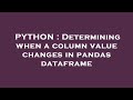 PYTHON : Determining when a column value changes in pandas dataframe