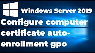 03. Set Up Automatic Computer Certificate Enrollment in Windows Server 2019