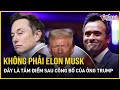 Không phải tỷ phú Elon Musk, đây mới là tâm điểm sau công bố của ông Trump | Báo VietNamNet