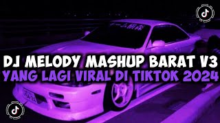 DJ CAMPURAN VIRAL TIKTOK TERBARU 2024 DJ MELODY MASHUP BARAT V3 YANG LAGI VIRAL DI TIKTOK 2024