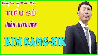 Tiểu sử HLV Kim Sang-Sik - HLV Kim Sang Sik là ai?