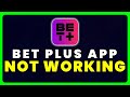 Bet Plus App Not Working: How to Fix Bet Plus App Not Working