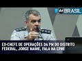 Ex-chefe de operações da PM do Distrito Federal, Jorge Naime, fala na CPMI | SBT Brasil (26/06/23)