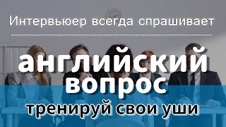 Интервьюер чаще всего задает вам вопросы по английскому на собеседовании, приходите и потренируйте с