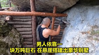 男人依靠一块万吨巨石 在悬崖搭建出豪华别墅  | 在野外建造