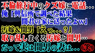 【修羅場】不倫旅行中のクズ嫁に電話...俺「興信所で調べた結果間君の家に送ったよｗ」汚嫁＆間男「えっ...？」→取り乱しまくる汚嫁と間男…だって実は間男の妻は…(笑)【スカッと】