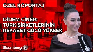 Didem Ciner: Türk Şirketlerinin Rekabet Gücü Yüksek