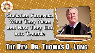 Christian Funerals: What They Mean and How They Got into Trouble - The Rev. Dr. Thomas G. Long