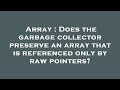 Array : Does the garbage collector preserve an array that is referenced only by raw pointers?