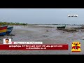 தூத்துக்குடியில் திடீரென 30 அடி தூரம் வரை உள்வாங்கிய கடல் thoothukudi mandous cyclone