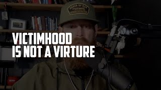 Victimhood is Not a Virtue