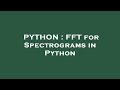 PYTHON : FFT for Spectrograms in Python