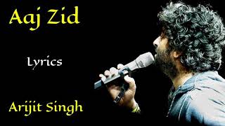 Aaj Zid (Lyrics) - Arijit Singh | Mithoon, Sayeed Quadri | Aksar 2
