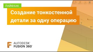 Лайфхак Fusion 360: создание тонкостенной детали за одну операцию