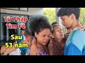 ( 712 ) Cuộc đoàn tụ sau 53 năm của cô gái trở về từ Pháp. Người Mẹ bủn rủn chân tay khi gặp lại con