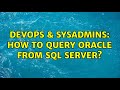 DevOps & SysAdmins: How to query Oracle from SQL Server?