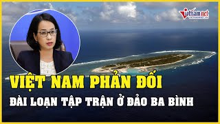 Tin tức thời sự tối 9/6: Việt Nam phản đối Đài Loan tập trận bắn đạn thật tại đảo Ba Bình