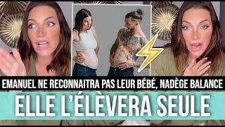 NADÈGE ENCEINTE ET SÉPARÉE D'EMANUEL, ELLE BALANCE : \