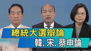 【總統電視辯論】總統大選辯論　韓、宋、蔡申論