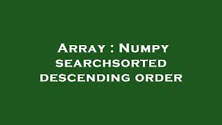 Array : Numpy searchsorted descending order