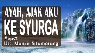 Ayah, Ajak Aku ke Syurga eps. 2 || Ust. Munzir Situmorang