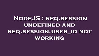 NodeJS : req.session undefined and req.session.user_id not working