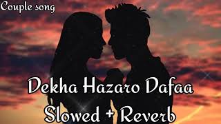 Dekha hazaro dafaa [ Slowed + Reverb ] - Arijit Singh, Palak Munchal |Couple song