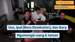 Banyak uang tetap butuh teman - Uus, Ipul (Boss Dominator), dan Garry