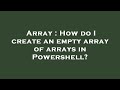 Array : How do I create an empty array of arrays in Powershell?