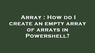 Array : How do I create an empty array of arrays in Powershell?