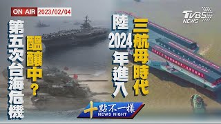 【0204十點不一樣周末版】第五次台海危機醞釀中?　陸2024年進入三航母時代